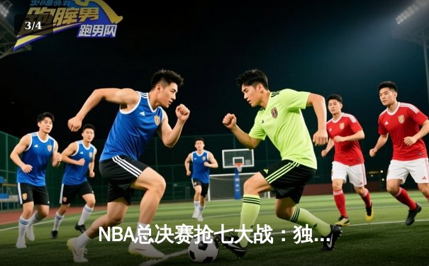 NBA总决赛抢七大战：独行侠加时逆转凯尔特人，东契奇狂砍50分创历史 - 3