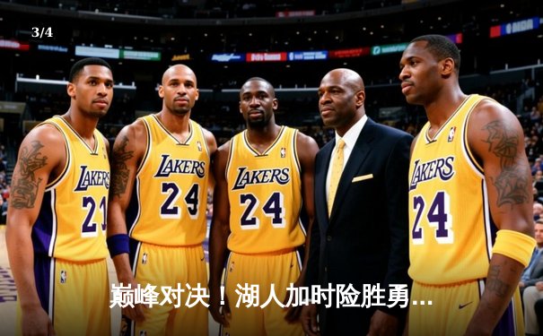 巅峰对决！湖人加时险胜勇士，詹姆斯关键三分锁定胜局 - 3