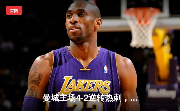 曼城主场4-2逆转热刺，哈兰德双响助球队稳居英超榜首