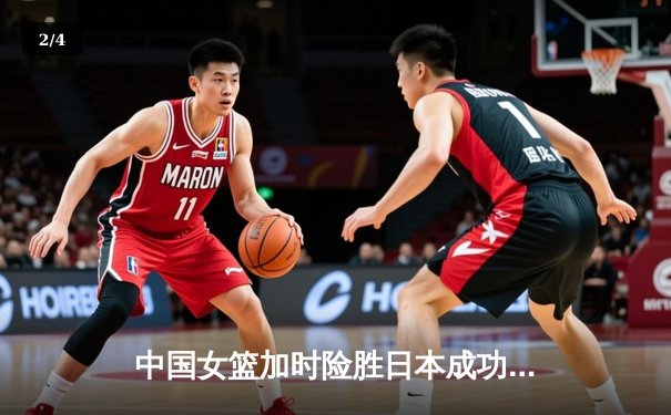 中国女篮加时险胜日本成功卫冕 韩旭23+16李梦关键三分定乾坤 - 2