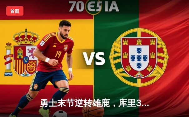 勇士末节逆转雄鹿，库里38分率队捍卫主场