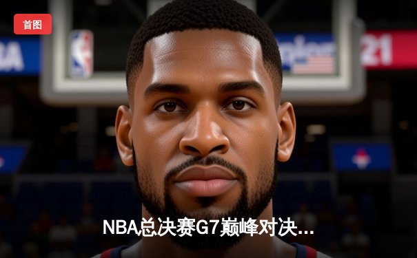 NBA总决赛G7巅峰对决：湖人险胜凯尔特人夺冠，詹姆斯荣膺FMVP