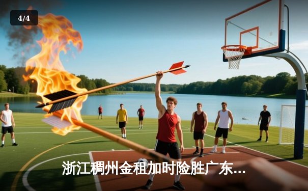 浙江稠州金租加时险胜广东宏远，吴前37分导演惊天逆转 - 4