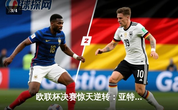 欧联杯决赛惊天逆转：亚特兰大3-0完胜勒沃库森，终结对手51场不败神话 - 3